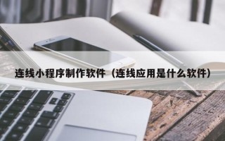 濮阳连线小程序制作软件（连线应用是什么软件）