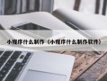 濮阳小程序什么制作（小程序什么制作软件）