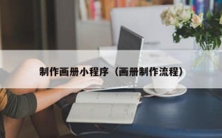 濮阳制作画册小程序（画册制作流程）