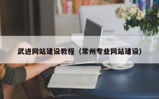 濮阳武进网站建设教程（常州专业网站建设）
