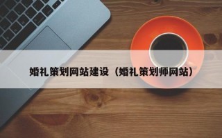 濮阳婚礼策划网站建设（婚礼策划师网站）