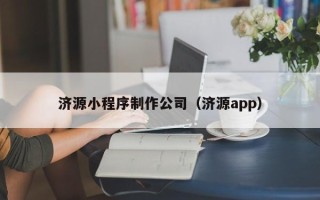 濮阳济源小程序制作公司（济源app）